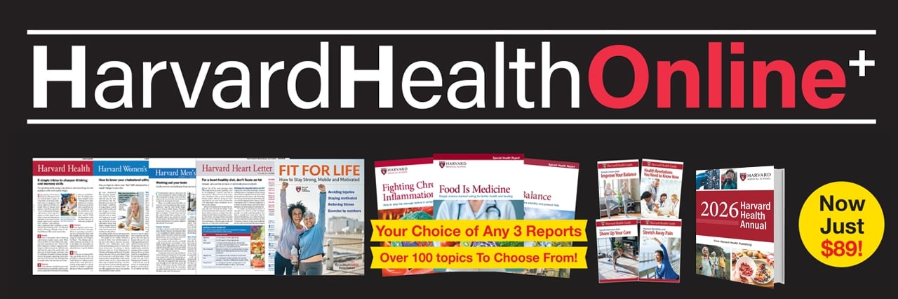 HarvardHealthOnline+, Your Choice of Any 3 Reports, and More -- Now just $89 a year!